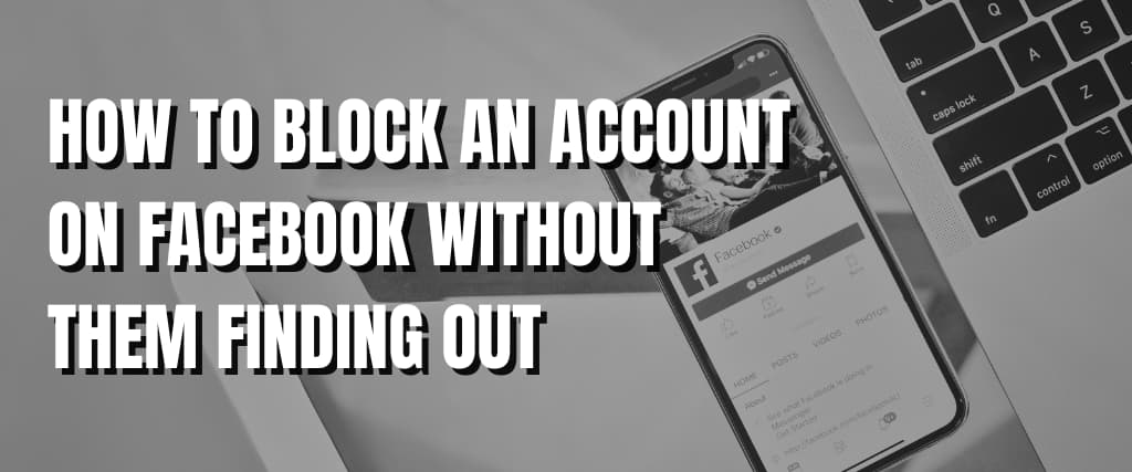 HOW TO BLOCK AN ACCOUNT ON FACEBOOK WITHOUT THEM FINDING OUT