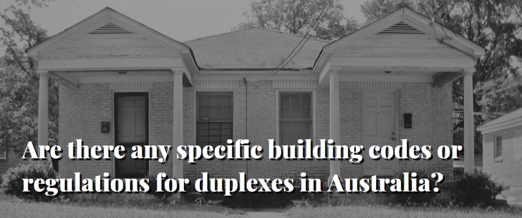 Are There Any Specific Building Codes Or Regulations For Duplexes In Australia 