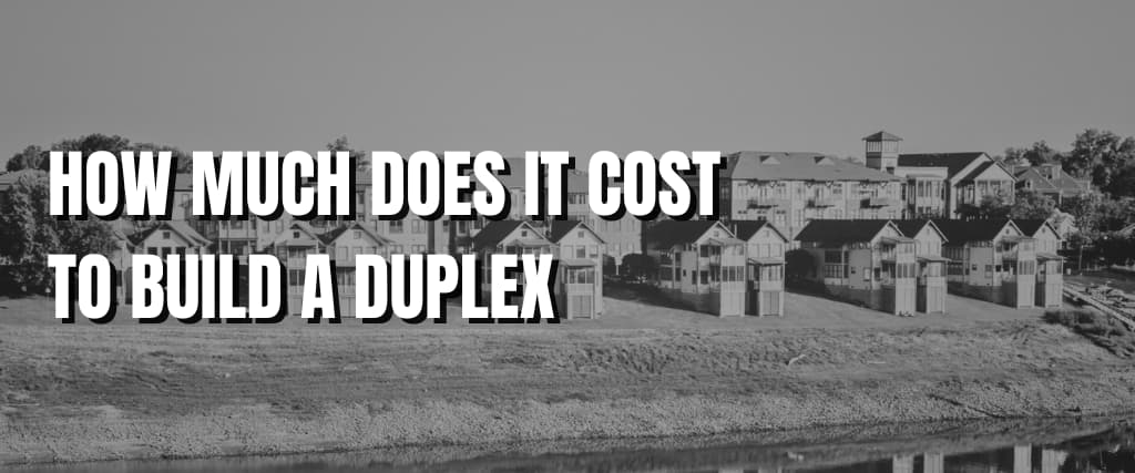 HOW MUCH DOES IT COST TO BUILD A DUPLEX.