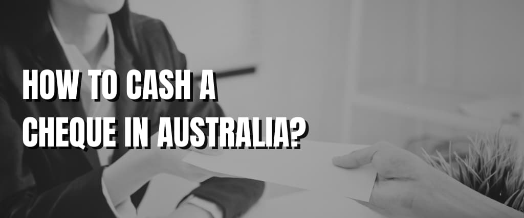 HOW TO CASH A CHEQUE IN AUSTRALIA