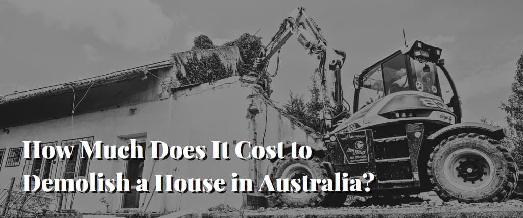 How Much Does House Demolition Cost Across Australia In 2024   How Much Does It Cost To Demolish A House In Australia 