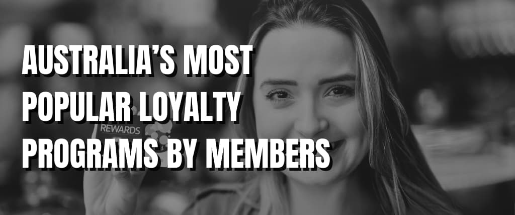 AUSTRALIA’S MOST POPULAR LOYALTY PROGRAMS BY MEMBERS.