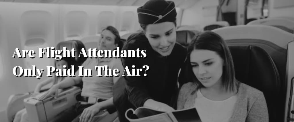 Are Flight Attendants Only Paid In The Air 