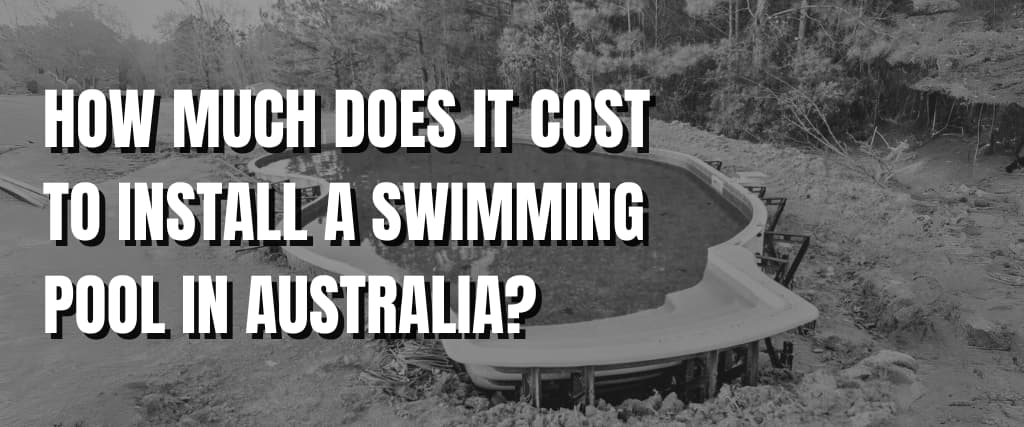 HOW MUCH DOES IT COST TO INSTALL A SWIMMING POOL IN AUSTRALIA