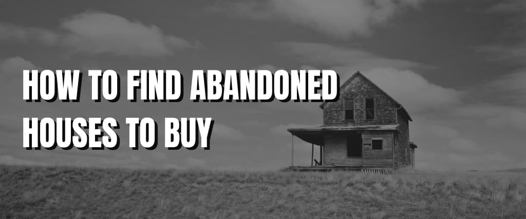 HOW TO FIND ABANDONED HOUSES TO BUY