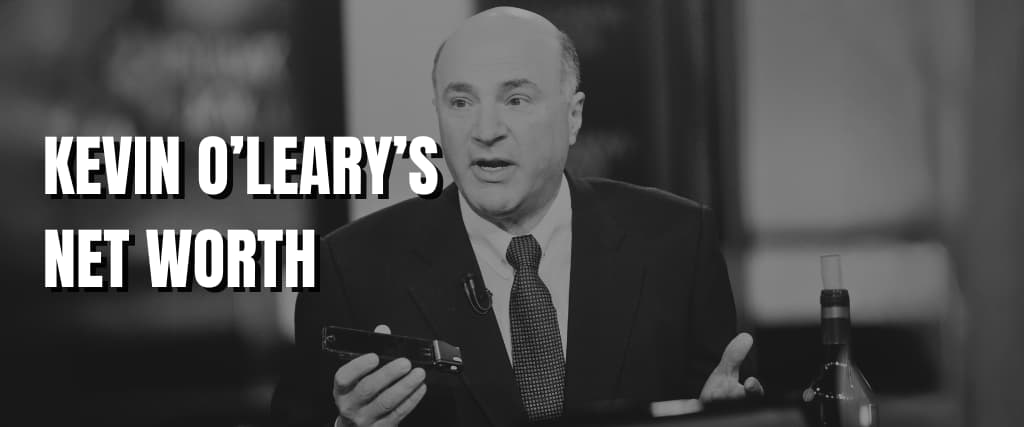 KEVIN O’LEARY’S NET WORTH