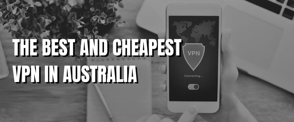 THE BEST AND CHEAPEST VPN IN AUSTRALIA.