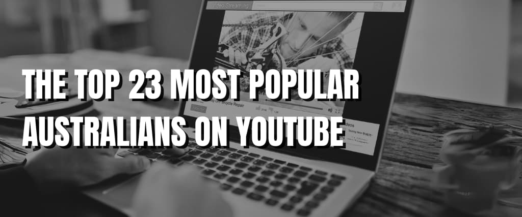 THE TOP 23 MOST POPULAR AUSTRALIANS ON YOUTUBE.