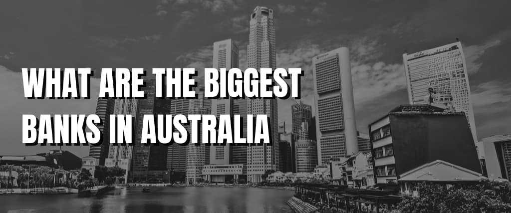 WHAT ARE THE BIGGEST BANKS IN AUSTRALIA