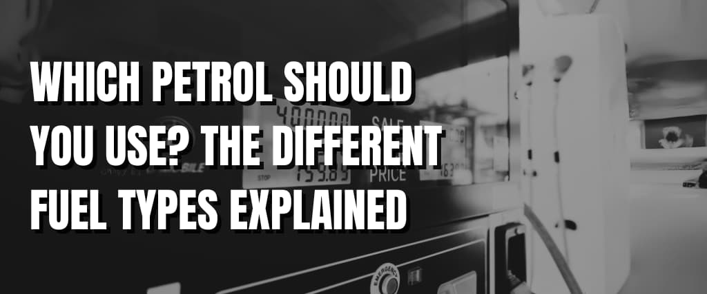 WHICH PETROL SHOULD YOU USE THE DIFFERENT FUEL TYPES EXPLAINED