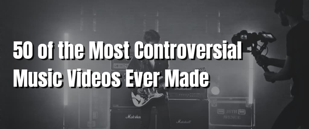 50 of the Most Controversial Music Videos Ever Made