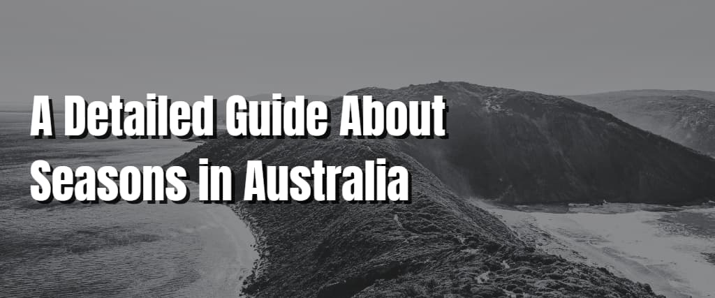 A Detailed Guide About Seasons in Australia