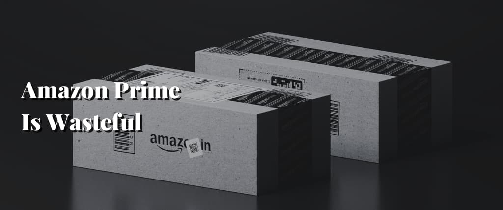 Amazon Prime Is Wasteful