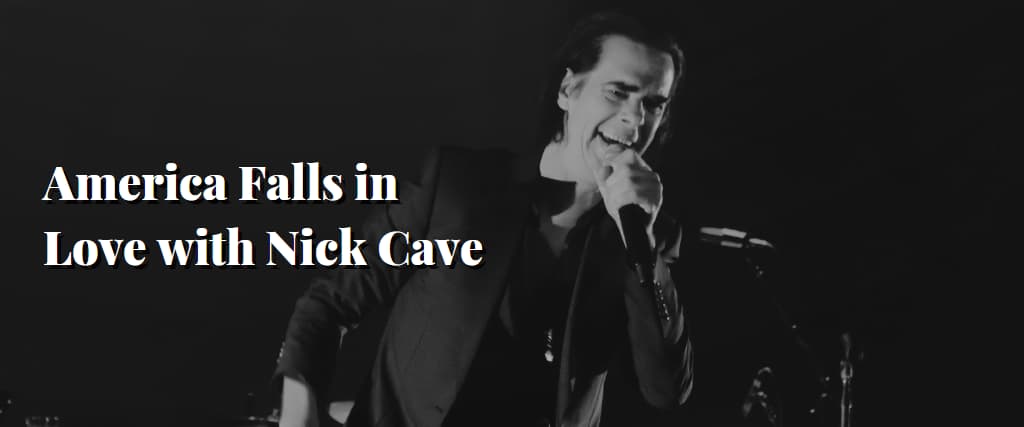 America Falls in Love with Nick Cave