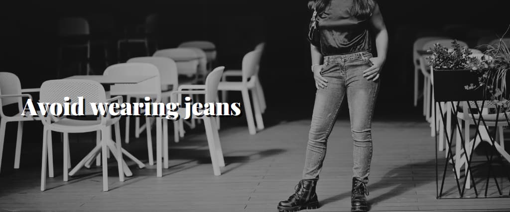 Avoid wearing jeans
