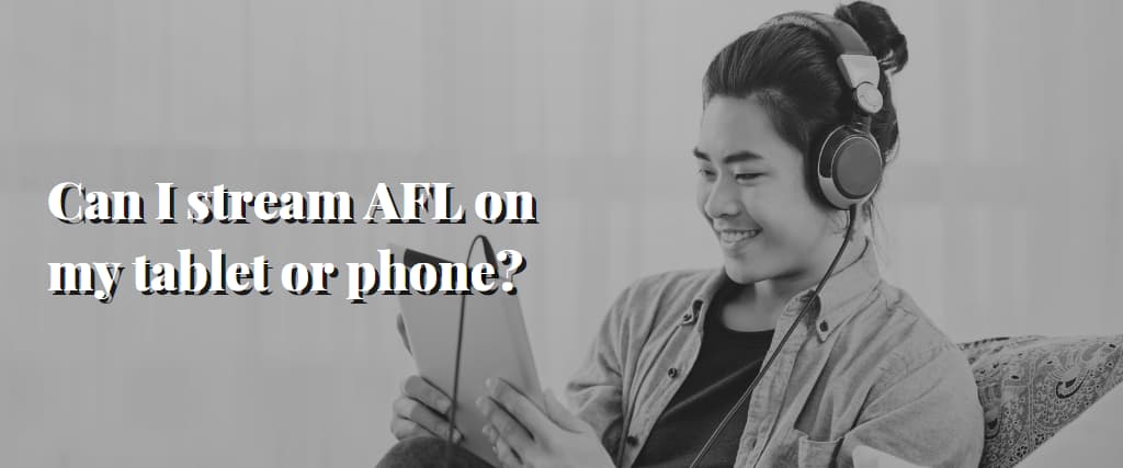 Can I stream AFL on my tablet or phone