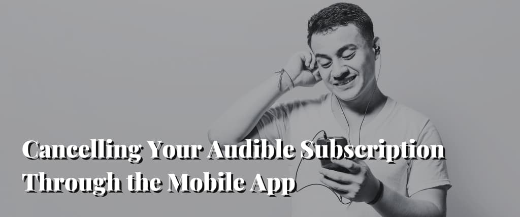 Cancelling Your Audible Subscription Through the Mobile App