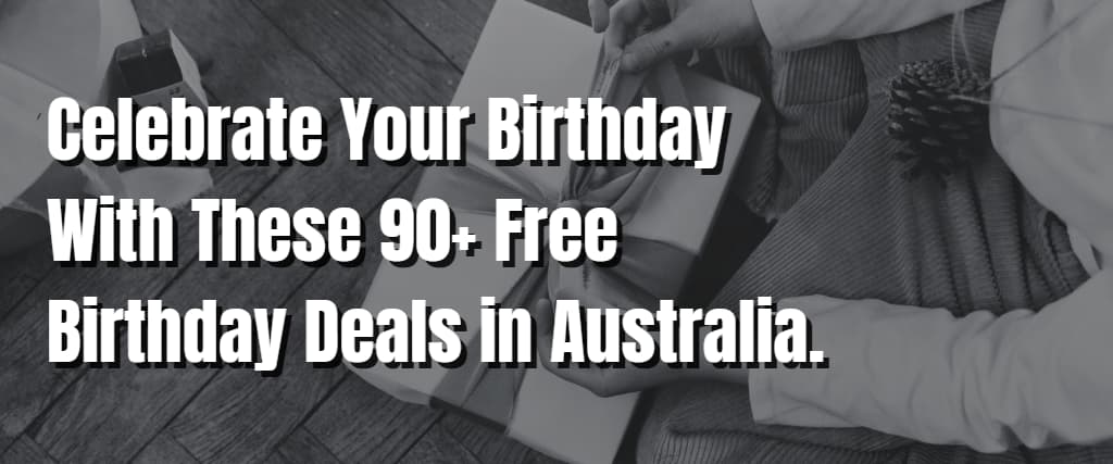 Celebrate Your Birthday With These 90+ Free Birthday Deals in Australia.