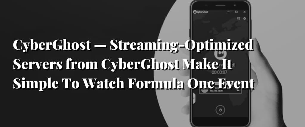 CyberGhost — Streaming-Optimized Servers from CyberGhost Make It Simple To Watch Formula One Event