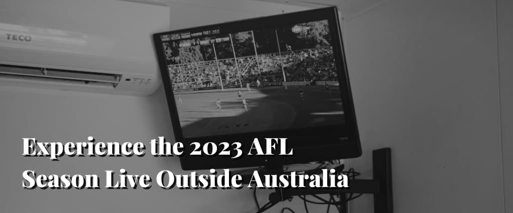 Experience the 2023 AFL Season Live Outside Australia