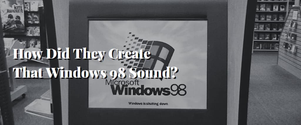 How Did They Create That Windows 98 Sound