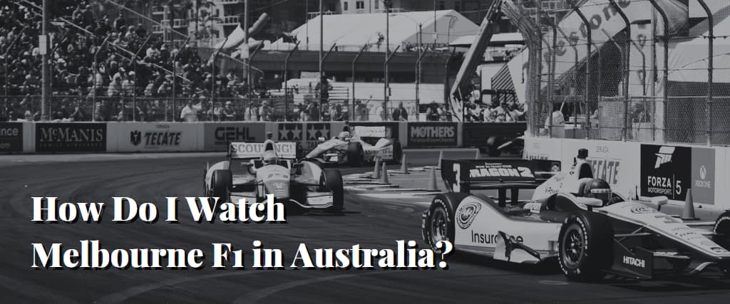 How Do I Watch Melbourne F1 in Australia