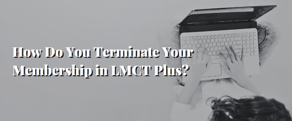 How Do You Terminate Your Membership in LMCT Plus
