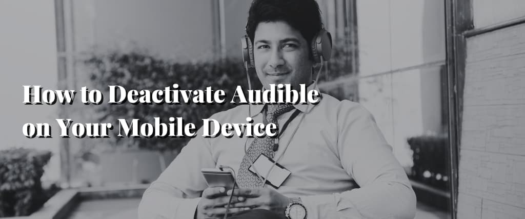 How to Deactivate Audible on Your Mobile Device