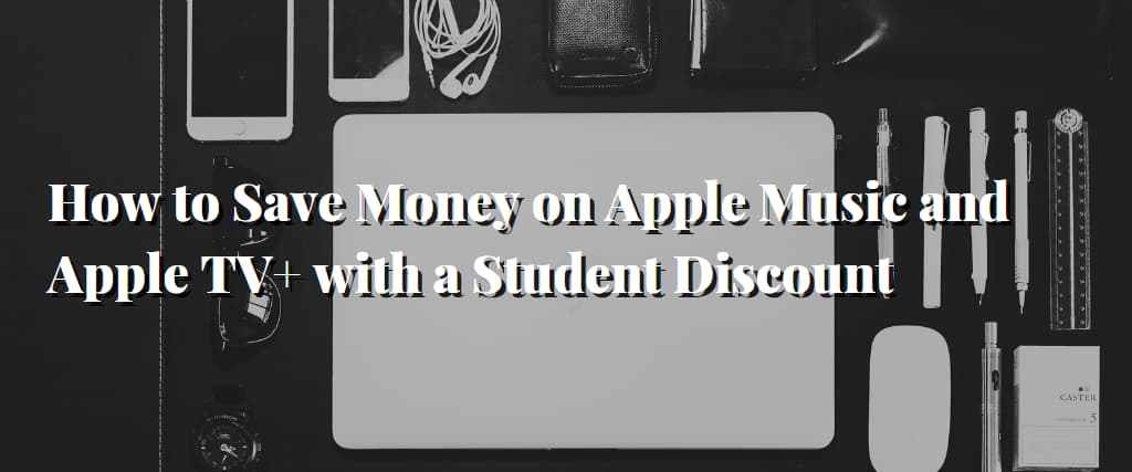 How to Save Money on Apple Music and Apple TV+ with a Student Discount