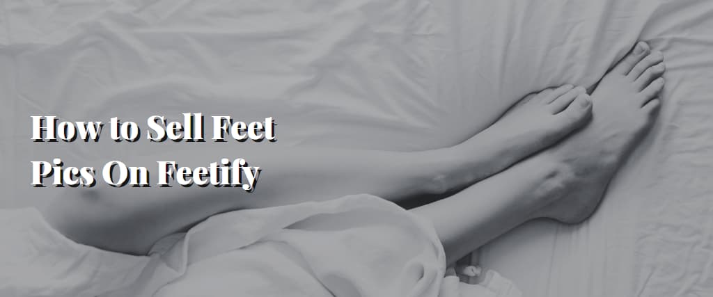 Feetify How To Sell Feet Pics On Instafeet In 2024 – Accumulate Australia