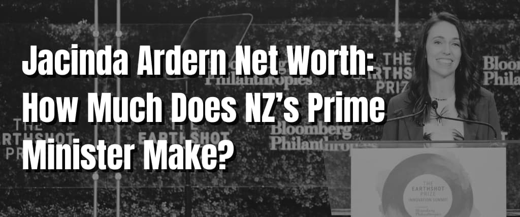 Jacinda Ardern Net Worth How Much Does NZ’s Prime Minister Make