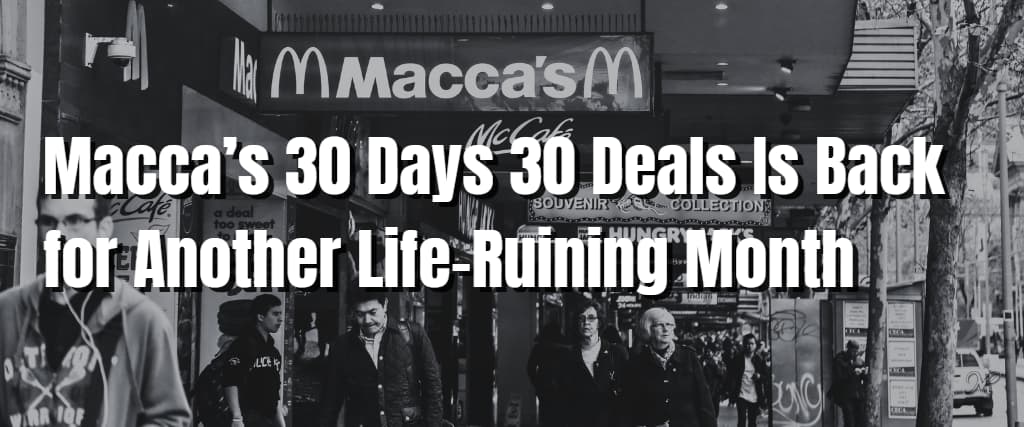 Macca’s 30 Days 30 Deals Is Back for Another Life-Ruining Month