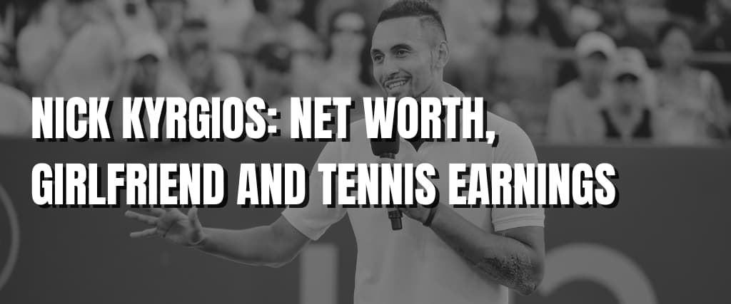 Nick Kyrgios Net Worth, Girlfriend and Tennis Earnings