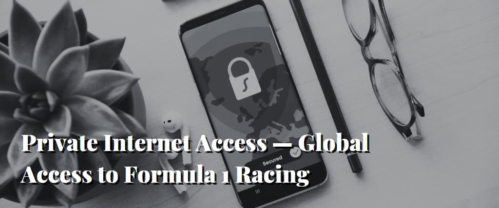 Private Internet Access — Global Access to Formula 1 Racing