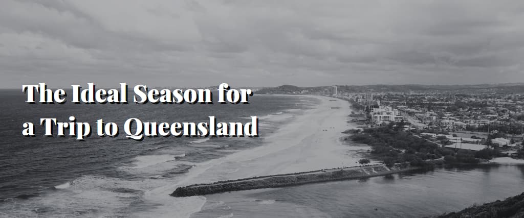 The Ideal Season for a Trip to Queensland