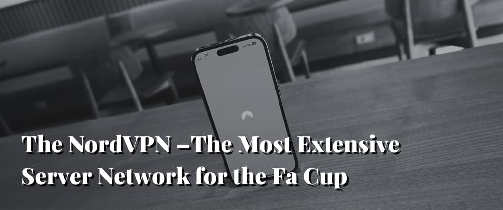 The NordVPN –The Most Extensive Server Network for the Fa Cup