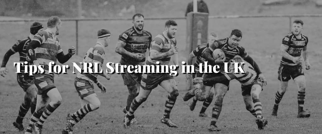 Tips for NRL Streaming in the UK