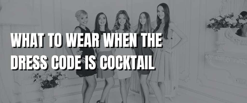 WHAT TO WEAR WHEN THE DRESS CODE IS COCKTAIL