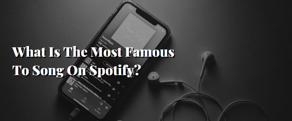 What Is The Most Famous To Song On Spotify