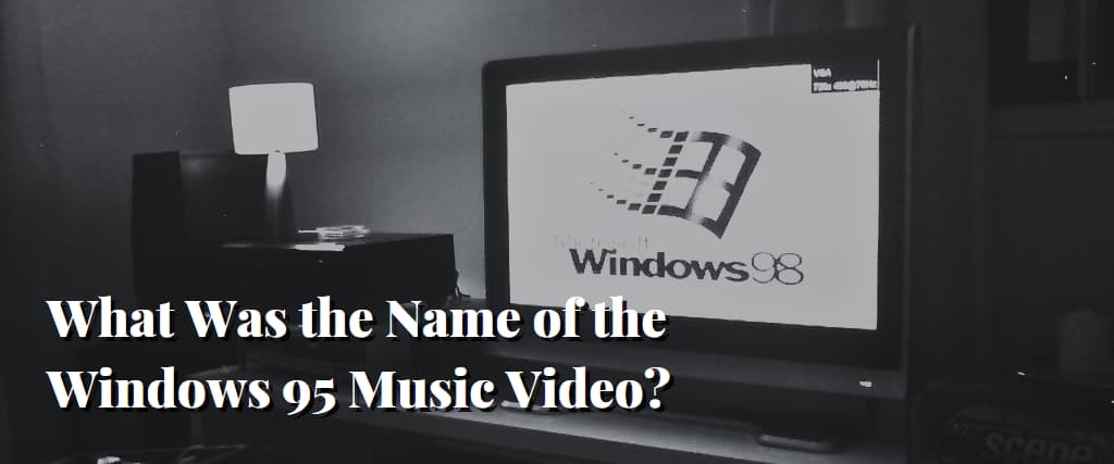 What Was the Name of the Windows 95 Music Video