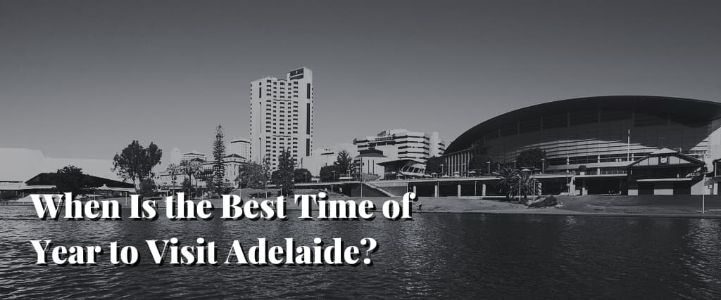When Is the Best Time of Year to Visit Adelaide