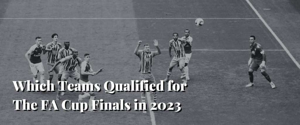 Which Teams Qualified for The FA Cup Finals in 2023