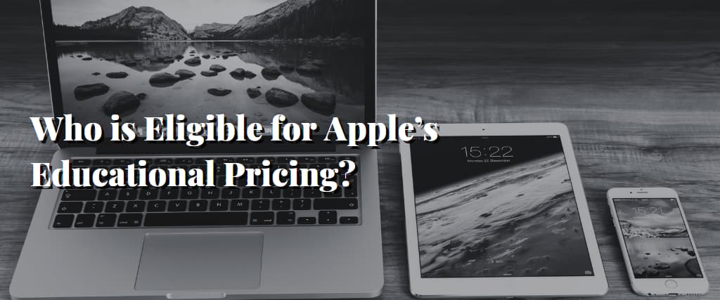 Who is Eligible for Apple’s Educational Pricing