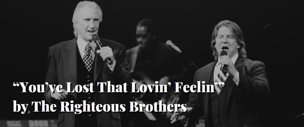 “You’ve Lost That Lovin’ Feelin’” by The Righteous Brothers