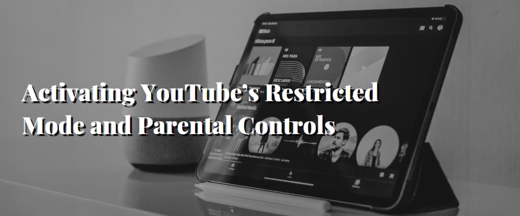 Activating YouTube’s Restricted Mode and Parental Controls