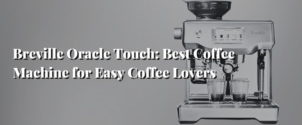 Breville Oracle Touch Best Coffee Machine for Easy Coffee Lovers