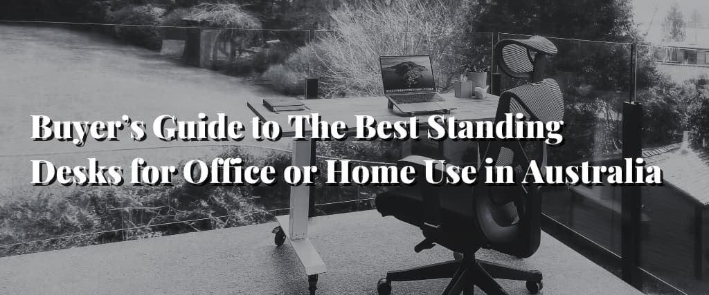 Buyer’s Guide to The Best Standing Desks for Office or Home Use in Australia