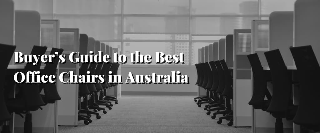 Buyer’s Guide to the Best Office Chairs in Australia