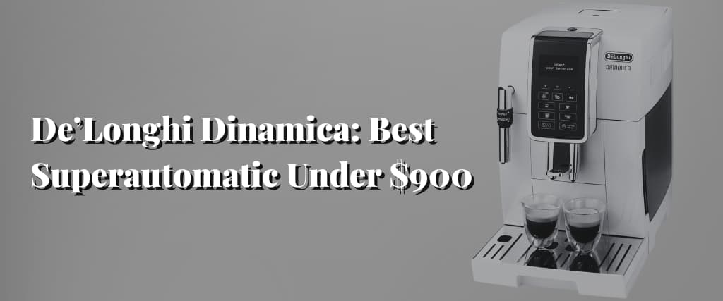 De’Longhi Dinamica Best Superautomatic Under $900