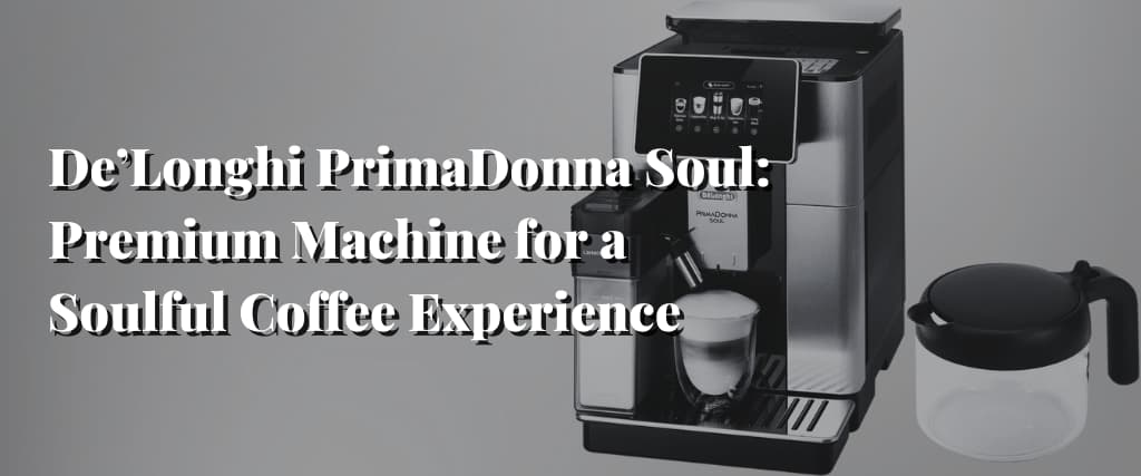 De’Longhi PrimaDonna Soul Premium Machine for a Soulful Coffee Experience